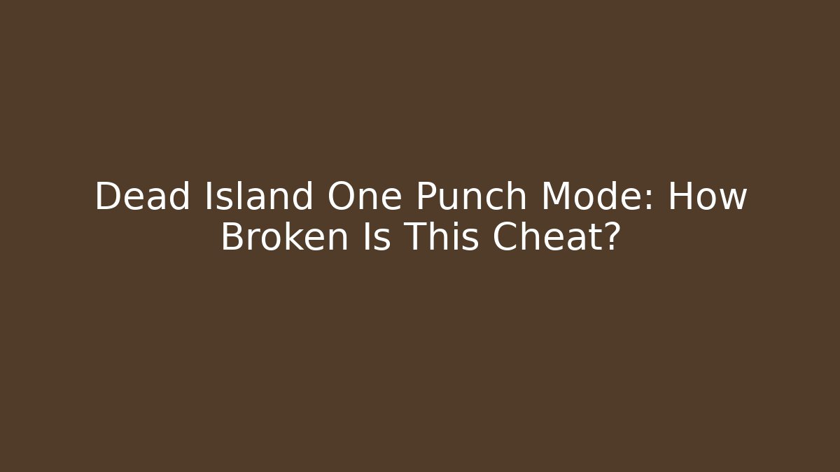 Dead Island One Punch Mode: How Broken Is This Cheat? - Create More Assets