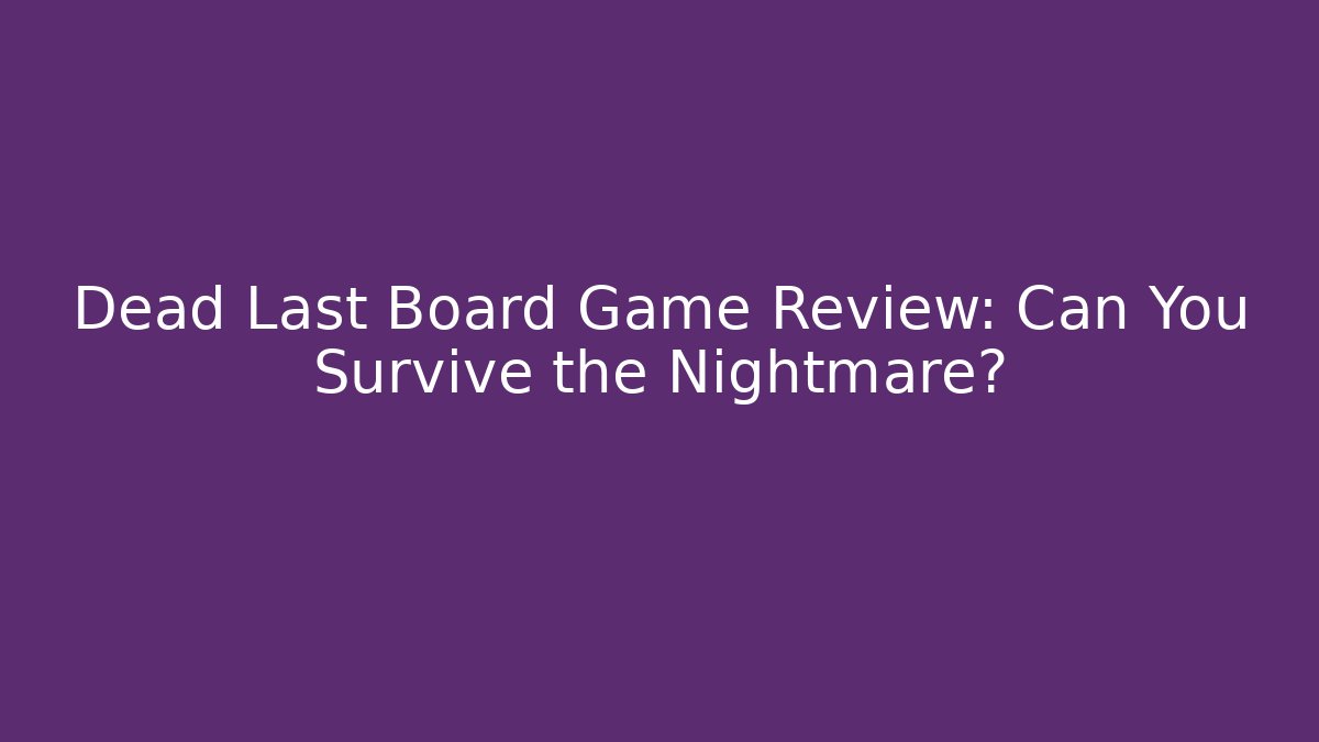 Dead Last Board Game Review: Can You Survive the Nightmare?