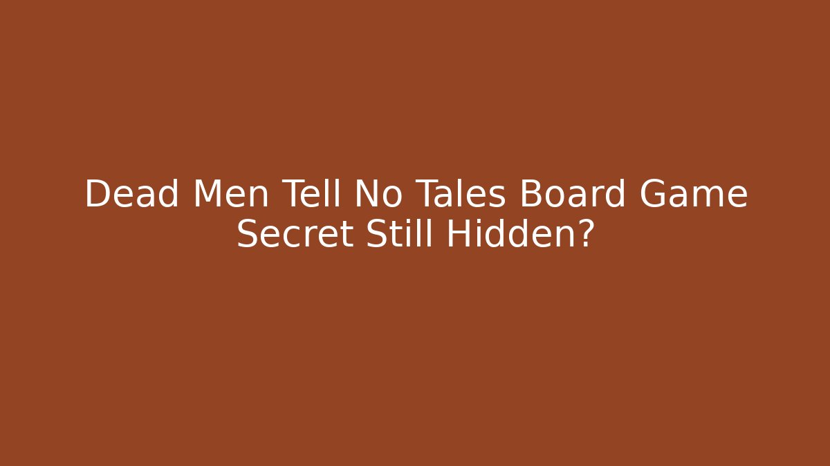 Dead Men Tell No Tales Board Game Secret Still Hidden?