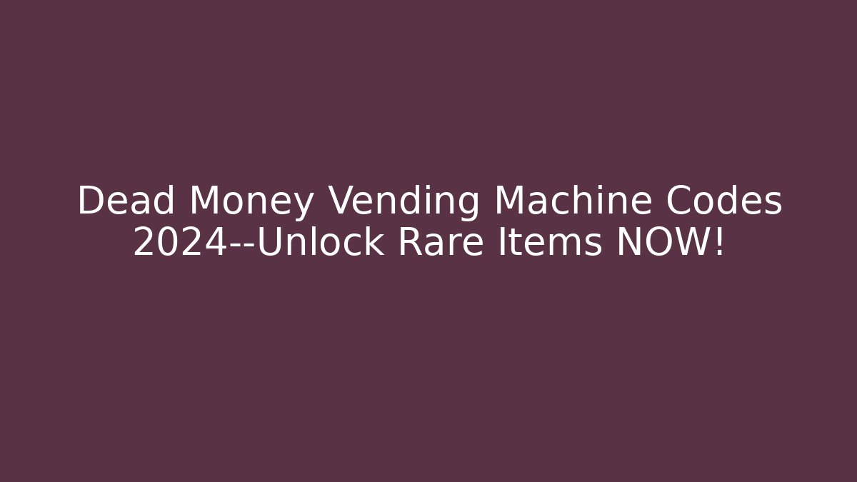 Dead Money Vending Machine Codes 2024—Unlock Rare Items NOW! - Create More Assets