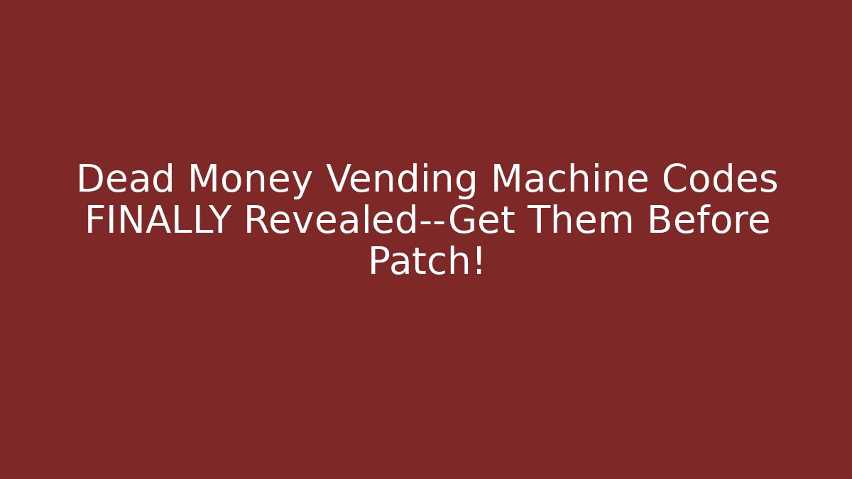 Dead Money Vending Machine Codes FINALLY Revealed—Get Them Before Patch!