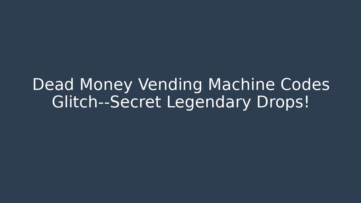 Dead Money Vending Machine Codes Glitch—Secret Legendary Drops!