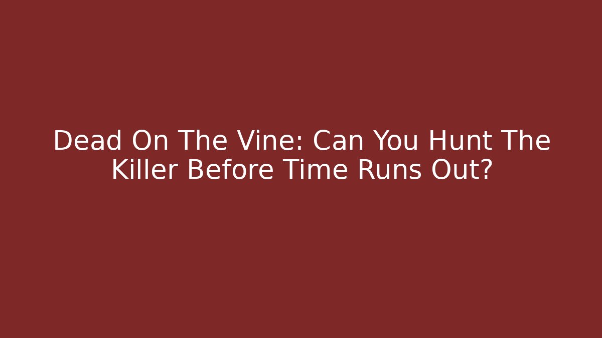 Dead On The Vine: Can You Hunt The Killer Before Time Runs Out?
