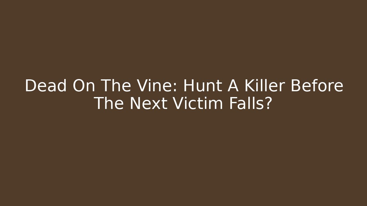 Dead On The Vine: Hunt A Killer Before The Next Victim Falls?