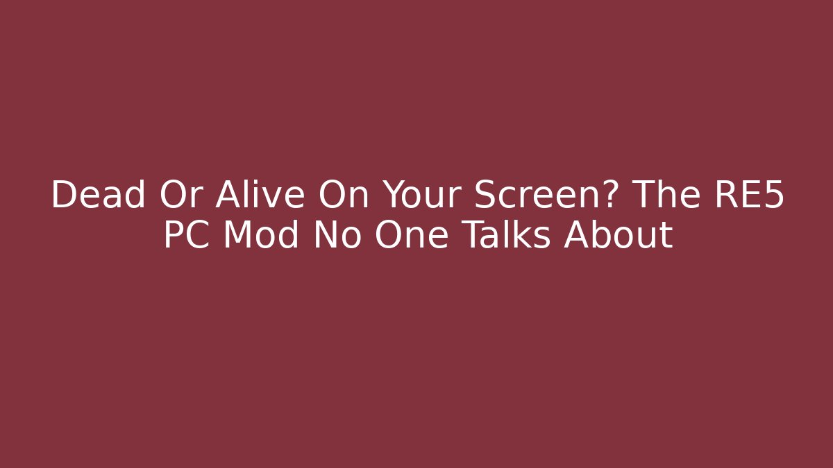 Dead Or Alive On Your Screen? The RE5 PC Mod No One Talks About