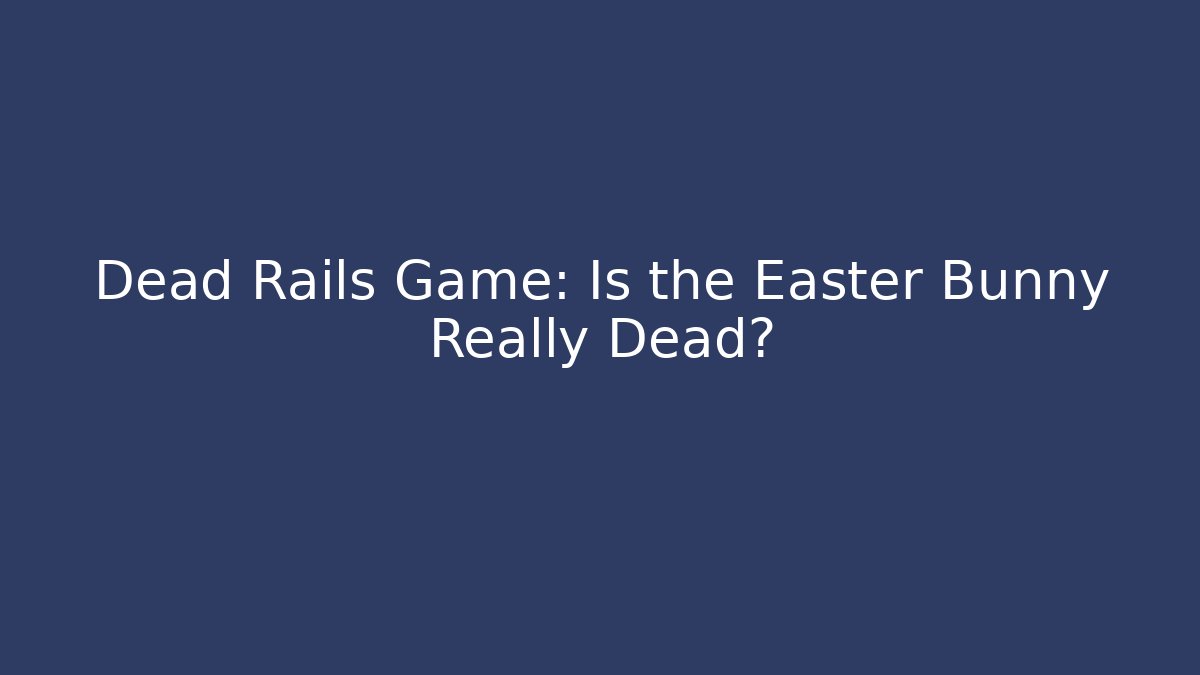 Dead Rails Game: Is the Easter Bunny Really Dead?