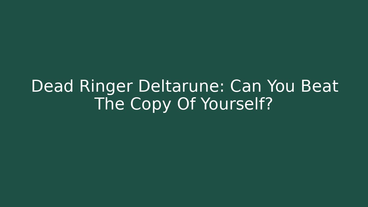 Dead Ringer Deltarune: Can You Beat The Copy Of Yourself?