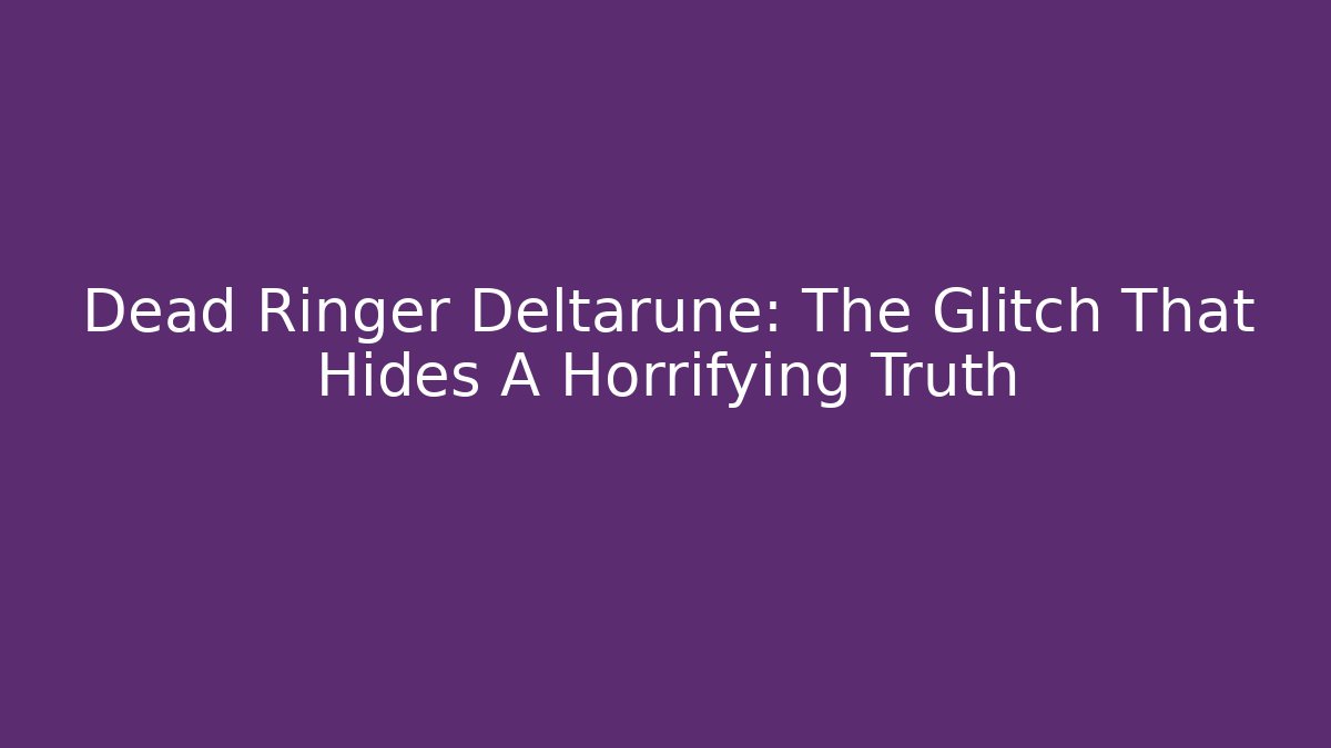 Dead Ringer Deltarune: The Glitch That Hides A Horrifying Truth