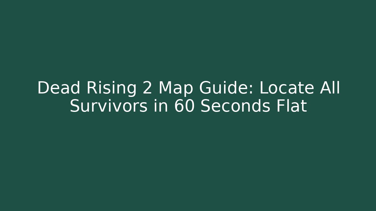 Dead Rising 2 Map Guide: Locate All Survivors in 60 Seconds Flat