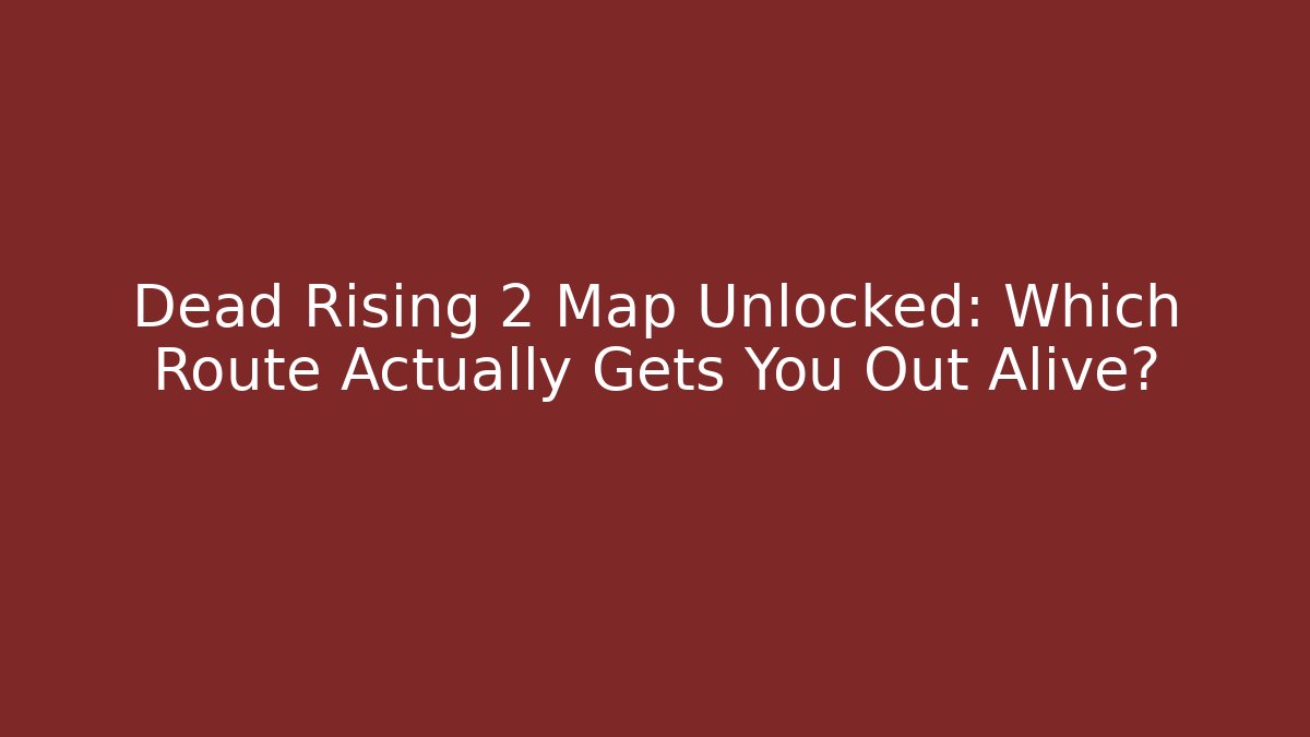 Dead Rising 2 Map Unlocked: Which Route Actually Gets You Out Alive?