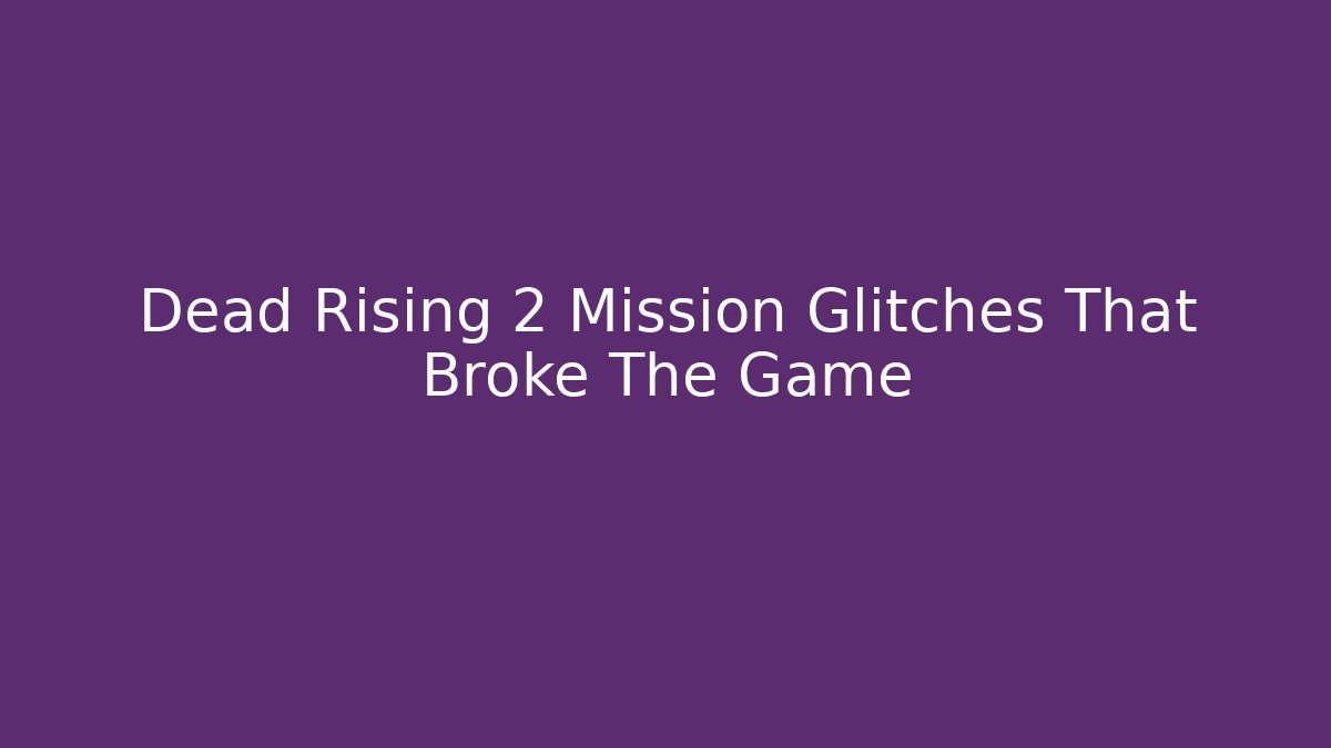 Dead Rising 2 Mission Glitches That Broke The Game - Create More Assets