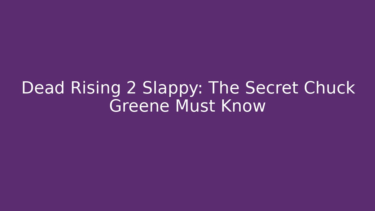 Dead Rising 2 Slappy: The Secret Chuck Greene Must Know