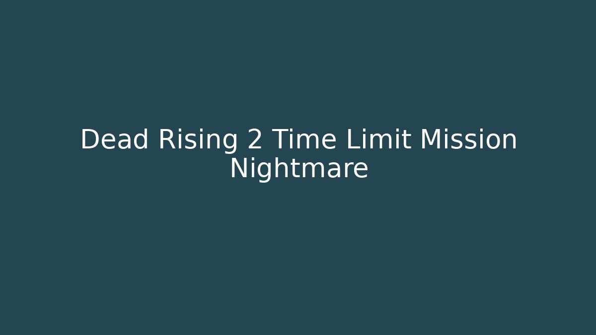 Dead Rising 2 Time Limit Mission Nightmare