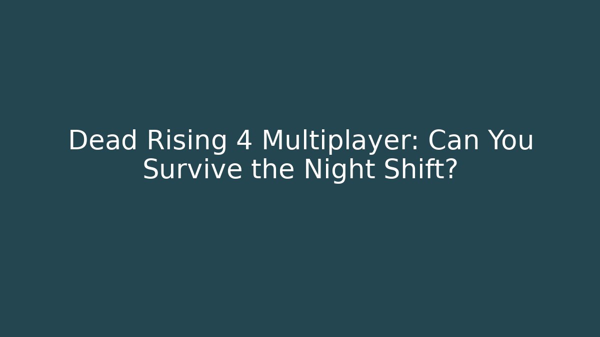 Dead Rising 4 Multiplayer: Can You Survive the Night Shift?