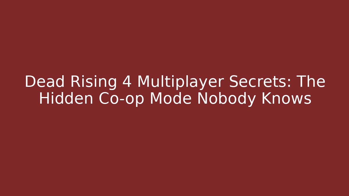 Dead Rising 4 Multiplayer Secrets: The Hidden Co-op Mode Nobody Knows