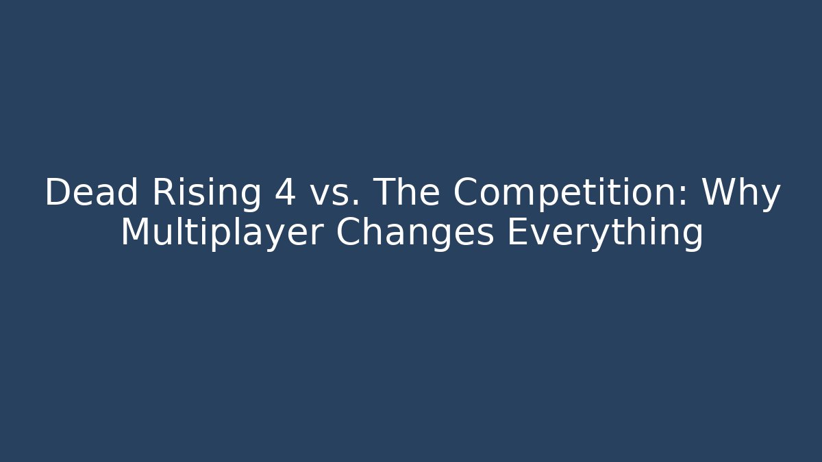 Dead Rising 4 vs. The Competition: Why Multiplayer Changes Everything
