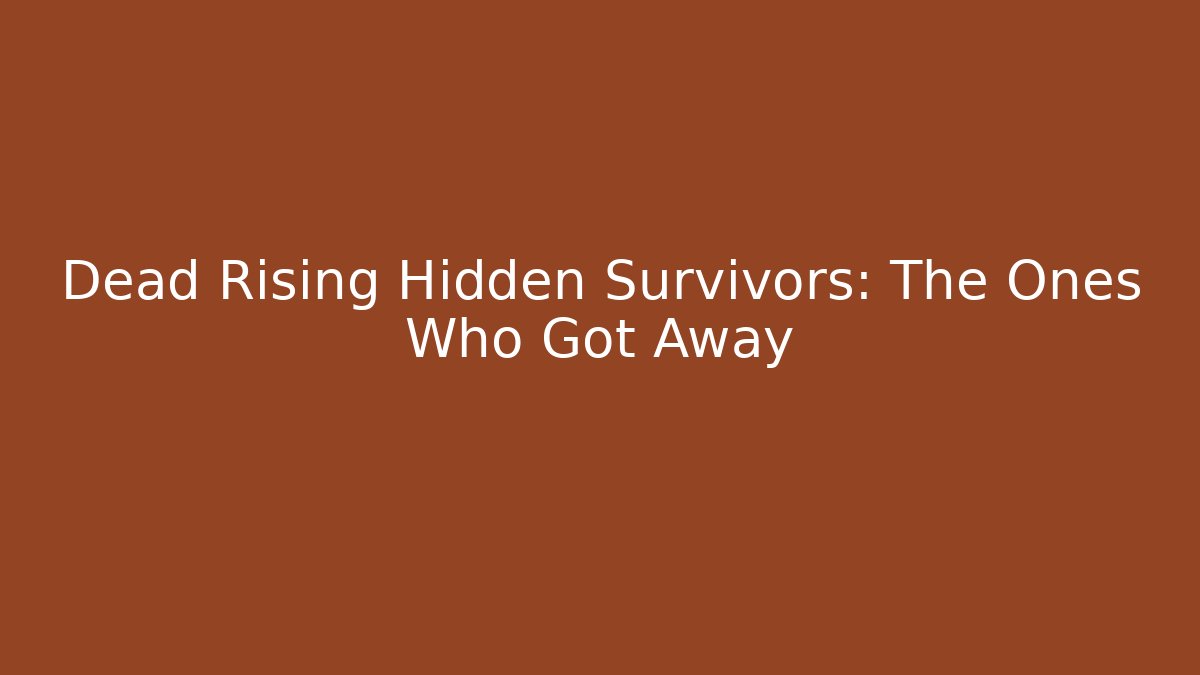 Dead Rising Hidden Survivors: The Ones Who Got Away