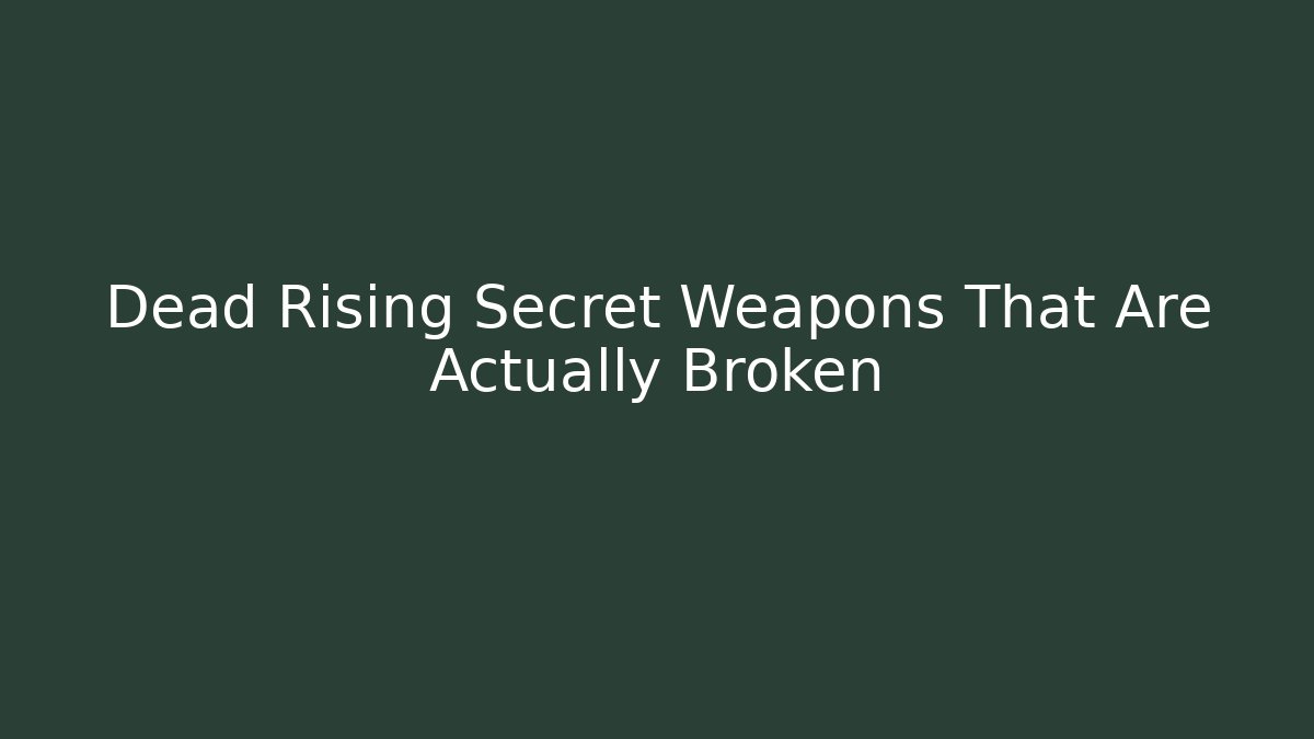 Dead Rising Secret Weapons That Are Actually Broken