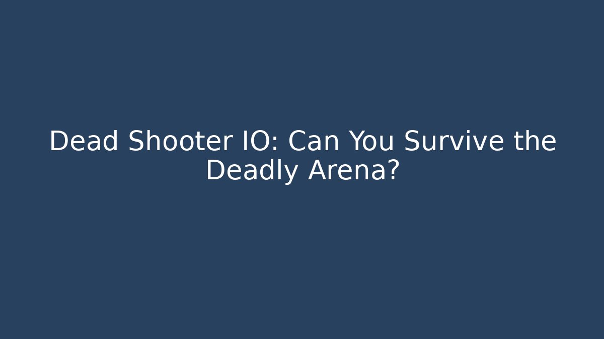 Dead Shooter IO: Can You Survive the Deadly Arena?