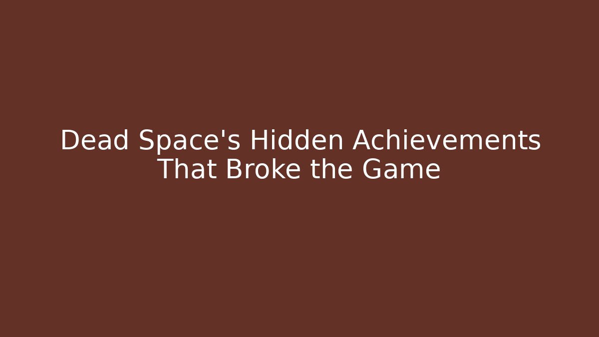Dead Space's Hidden Achievements That Broke the Game