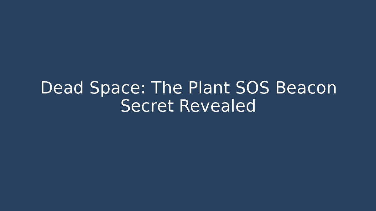 Dead Space: The Plant SOS Beacon Secret Revealed