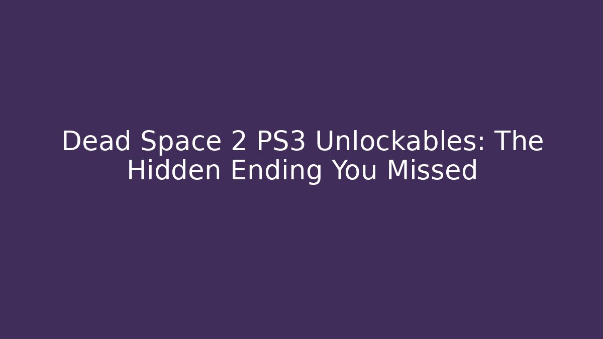 Dead Space 2 PS3 Unlockables: The Hidden Ending You Missed - Create More Assets