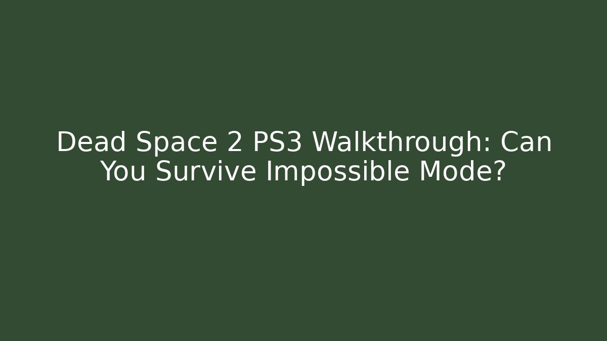 Dead Space 2 PS3 Walkthrough: Can You Survive Impossible Mode?