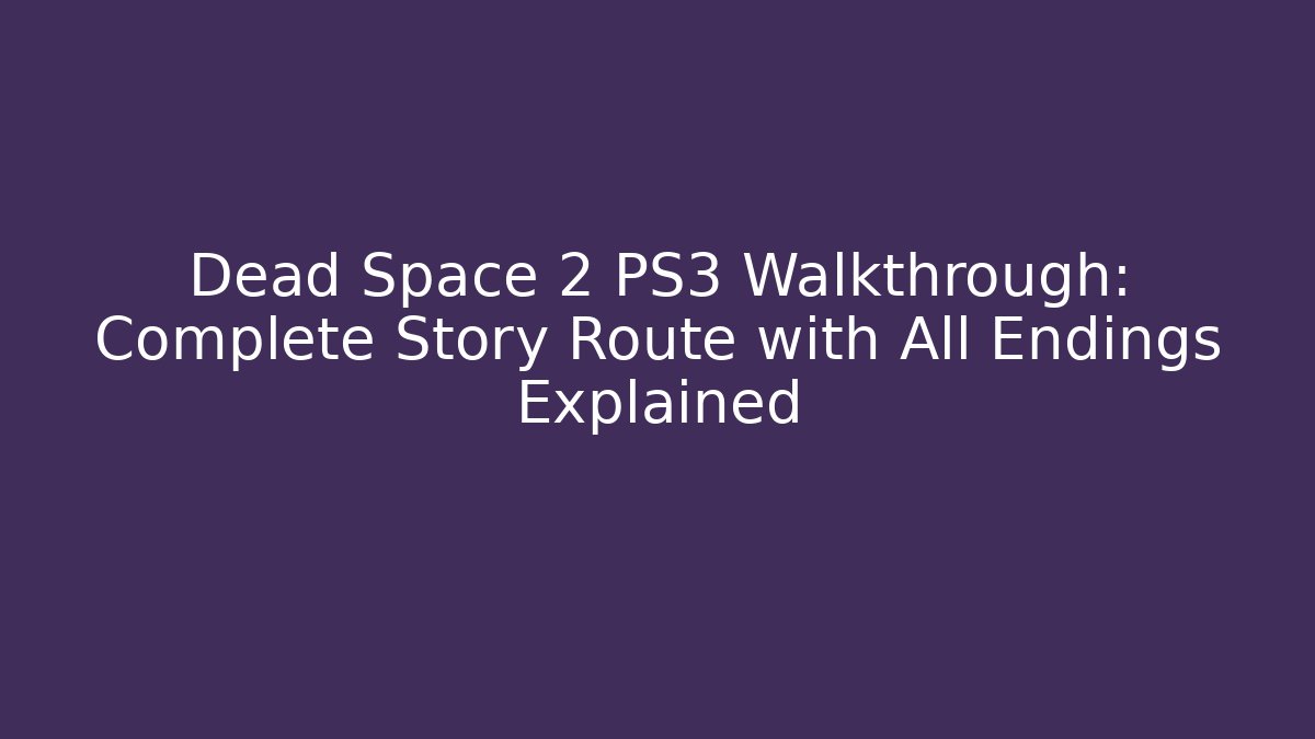 Dead Space 2 PS3 Walkthrough: Complete Story Route with All Endings Explained