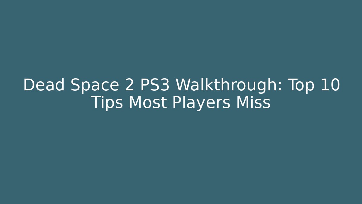 Dead Space 2 PS3 Walkthrough: Top 10 Tips Most Players Miss