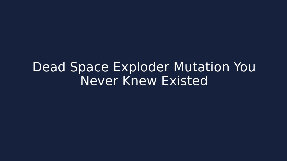 Dead Space Exploder Mutation You Never Knew Existed - Create More Assets