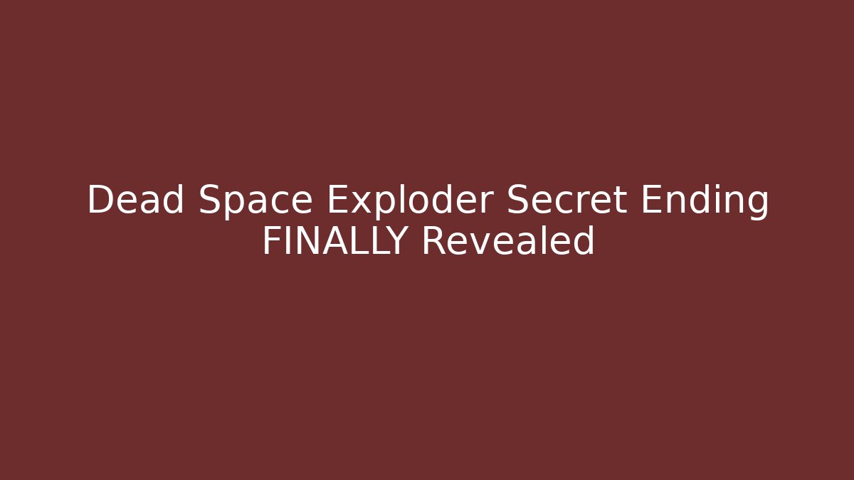 Dead Space Exploder Secret Ending FINALLY Revealed