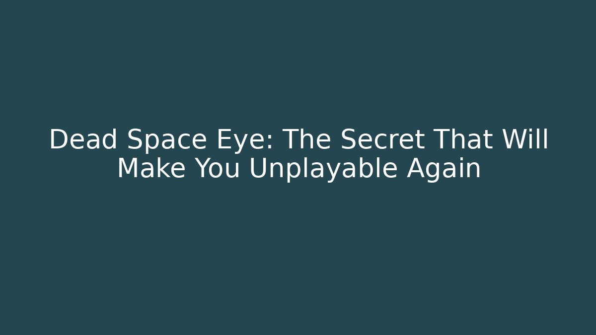 Dead Space Eye: The Secret That Will Make You Unplayable Again - Create More Assets