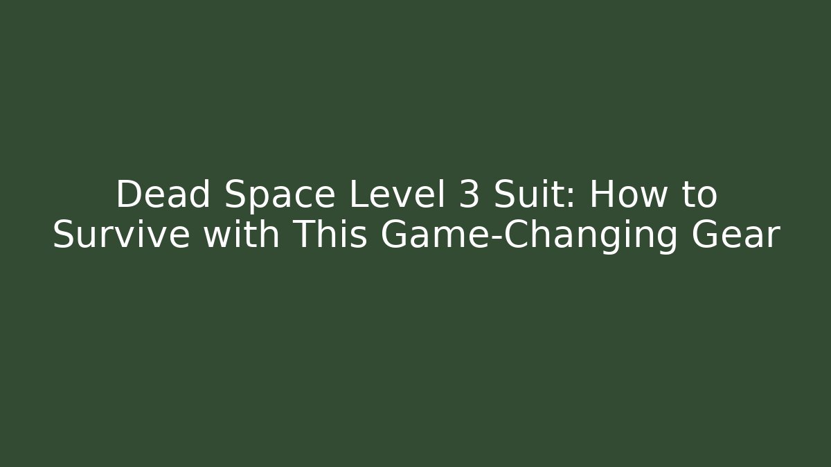 Dead Space Level 3 Suit: How to Survive with This Game-Changing Gear