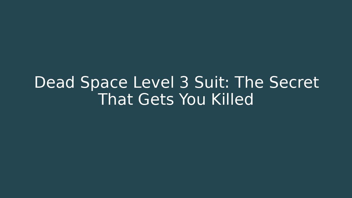 Dead Space Level 3 Suit: The Secret That Gets You Killed