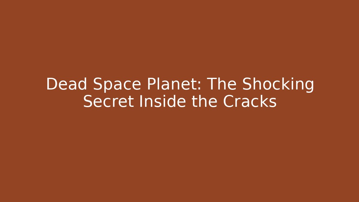 Dead Space Planet: The Shocking Secret Inside the Cracks - Create More Assets
