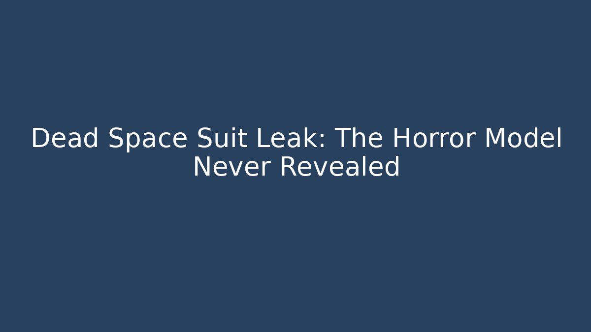 Dead Space Suit Leak: The Horror Model Never Revealed