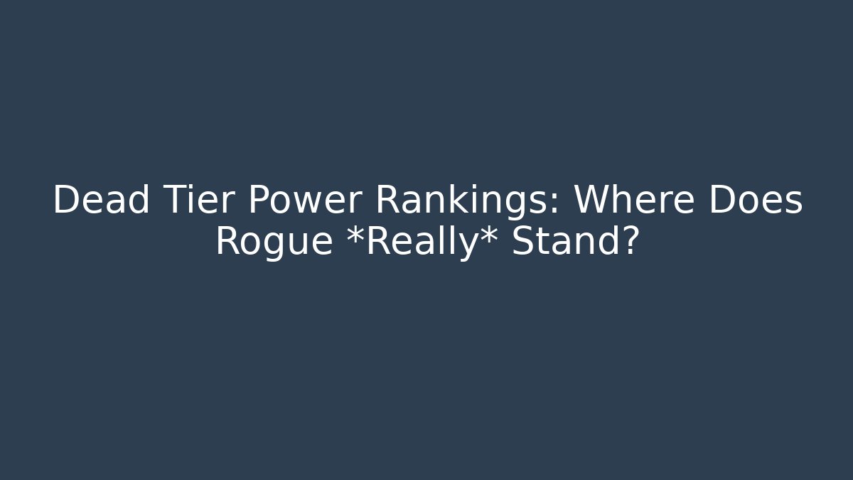 Dead Tier Power Rankings: Where Does Rogue *Really* Stand?
