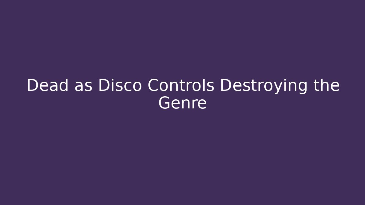 Dead as Disco Controls Destroying the Genre