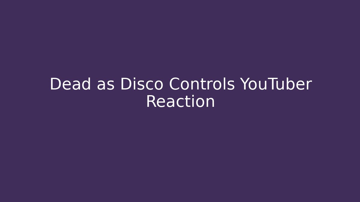 Dead as Disco Controls YouTuber Reaction
