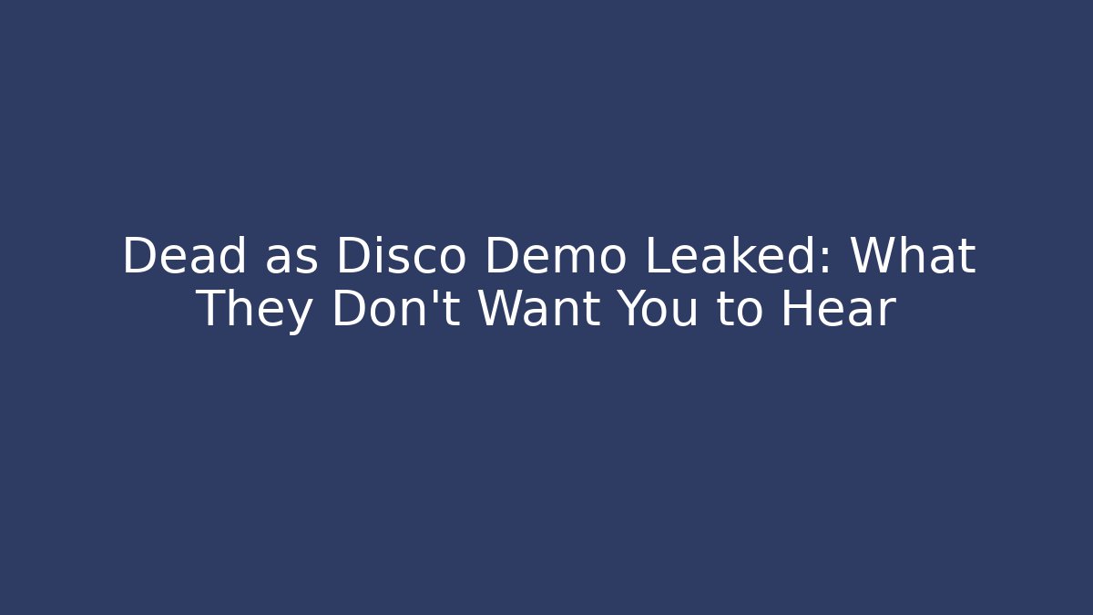 Dead as Disco Demo Leaked: What They Don't Want You to Hear
