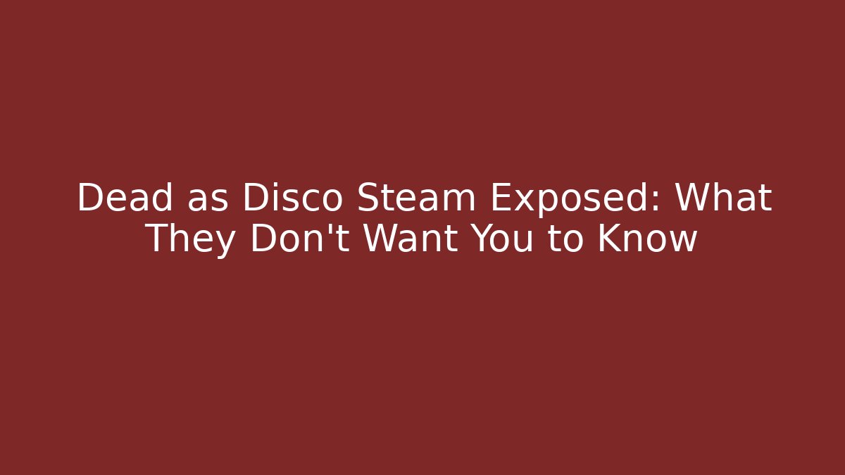 Dead as Disco Steam Exposed: What They Don't Want You to Know