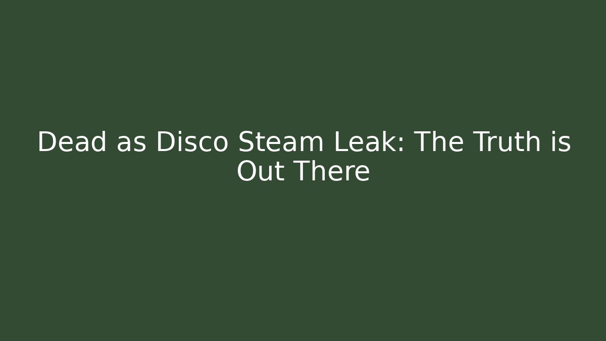 Dead as Disco Steam Leak: The Truth is Out There