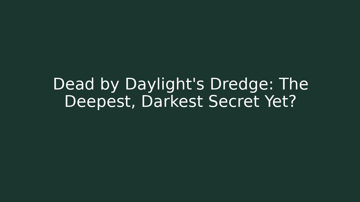 Dead by Daylight's Dredge: The Deepest, Darkest Secret Yet?