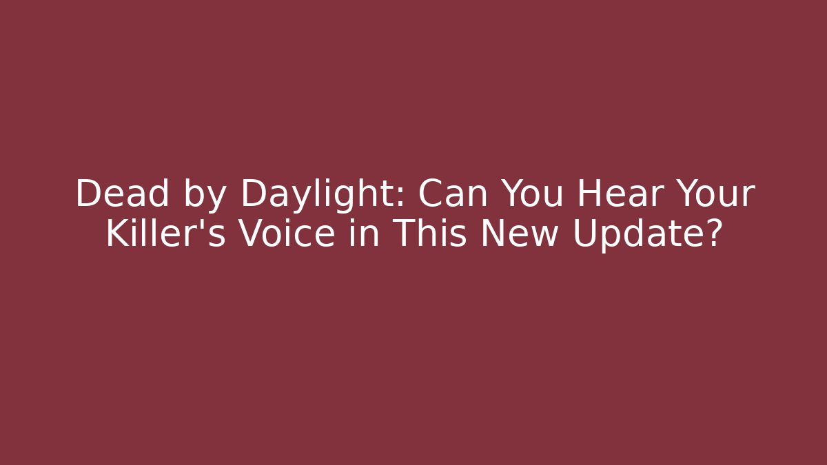 Dead by Daylight: Can You Hear Your Killer's Voice in This New Update?