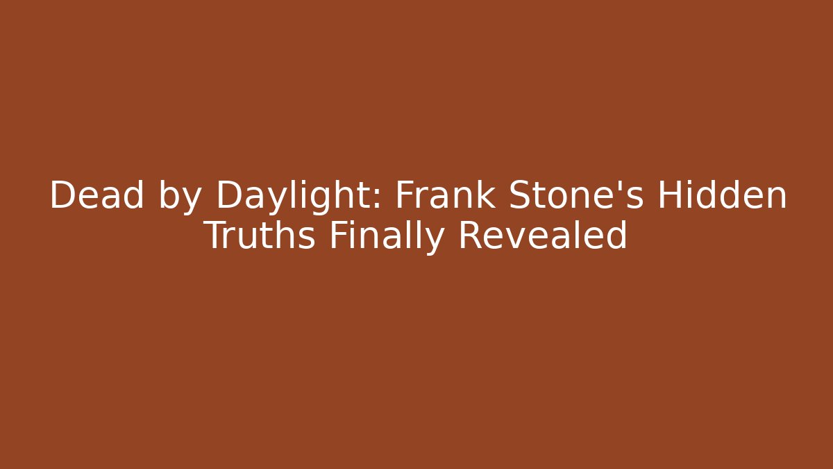 Dead by Daylight: Frank Stone's Hidden Truths Finally Revealed