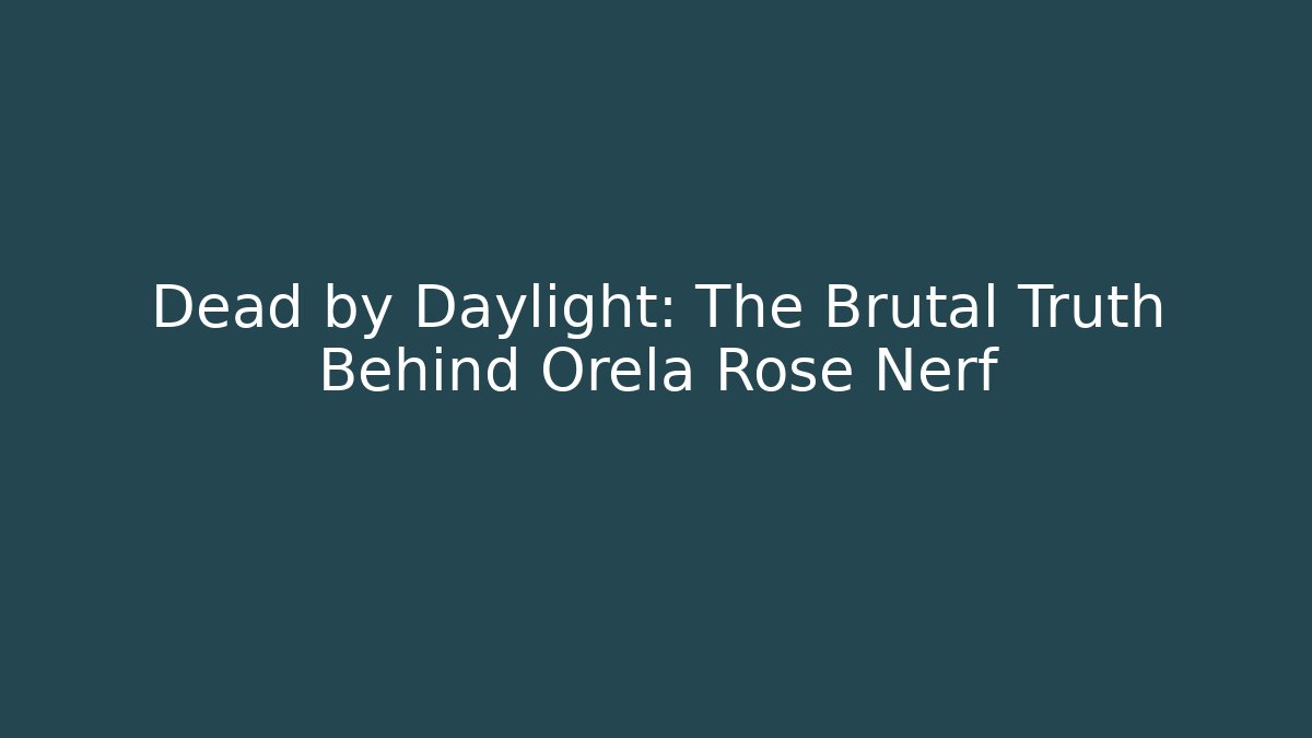 Dead by Daylight: The Brutal Truth Behind Orela Rose Nerf - Create More Assets
