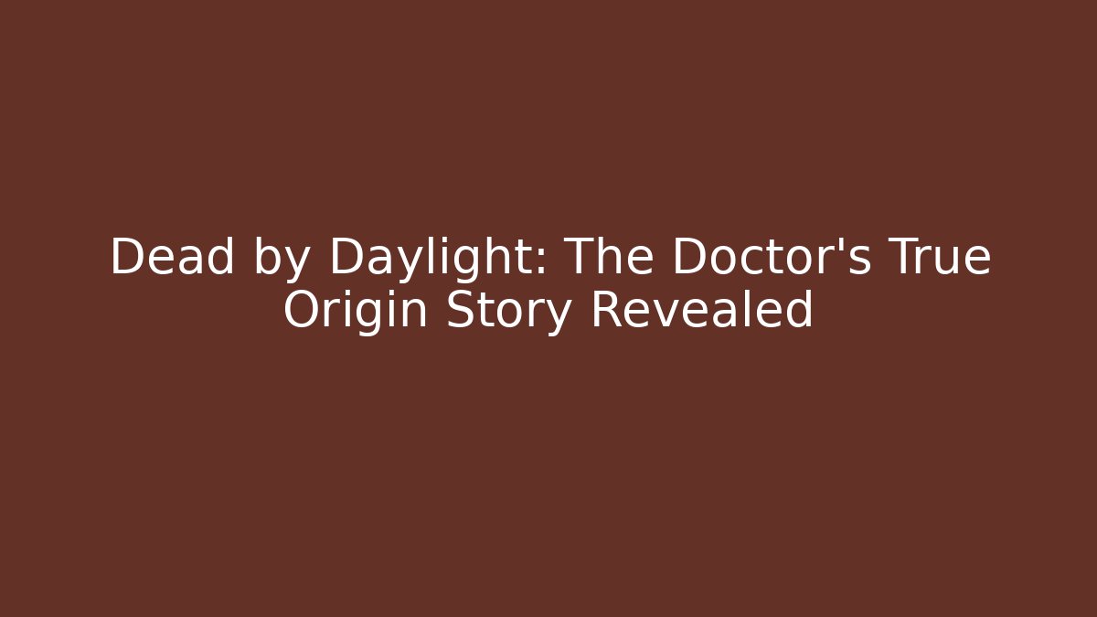 Dead by Daylight: The Doctor's True Origin Story Revealed