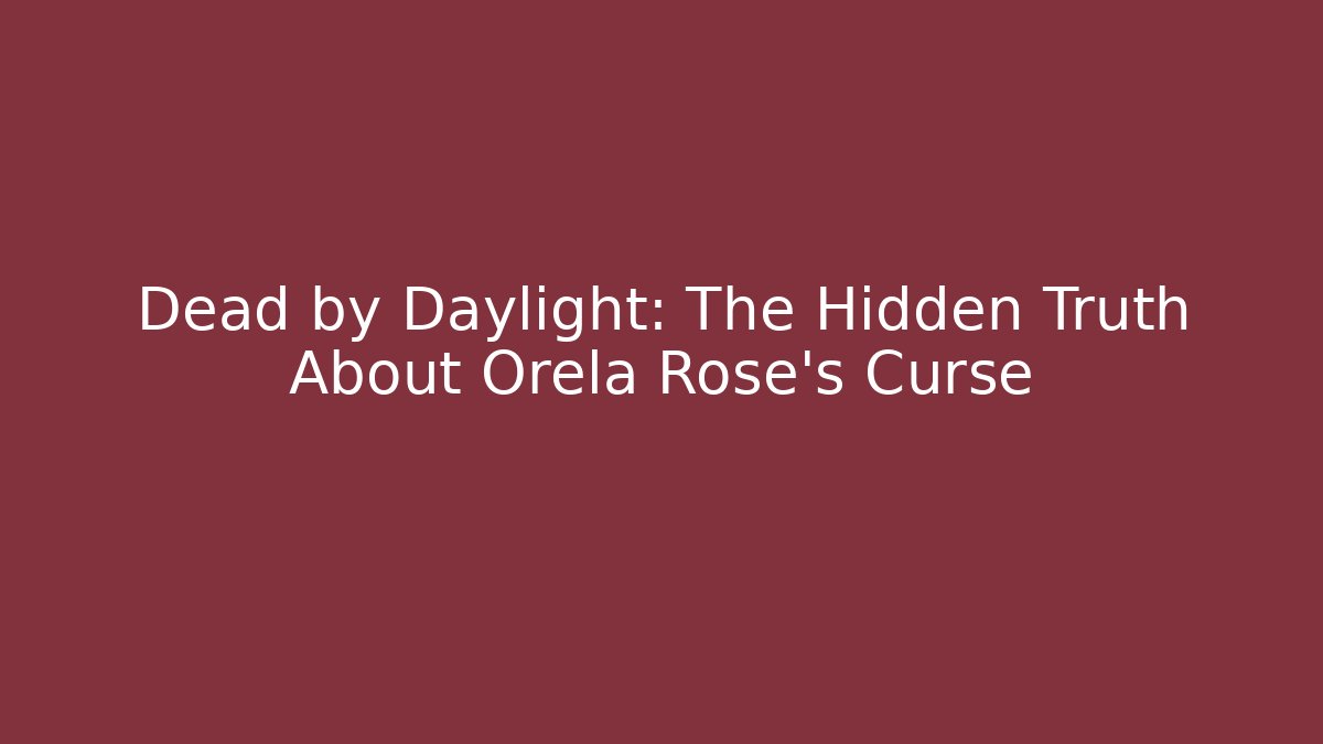 Dead by Daylight: The Hidden Truth About Orela Rose's Curse