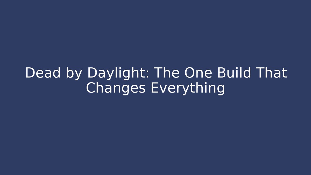 Dead by Daylight: The One Build That Changes Everything