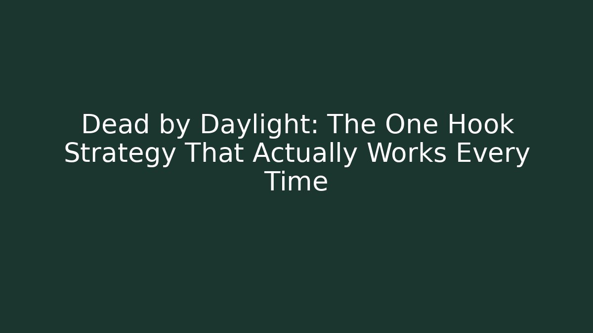 Dead by Daylight: The One Hook Strategy That Actually Works Every Time